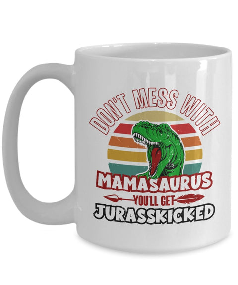 Funny Mom Mug Don't Mess with Mamasaurus You'll Get Jurasskicked - Meaningful Cards