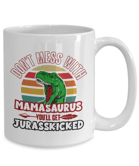 Funny Mom Mug Don't Mess with Mamasaurus You'll Get Jurasskicked - Meaningful Cards