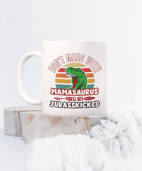 Funny Mom Mug Don't Mess with Mamasaurus You'll Get Jurasskicked - Meaningful Cards