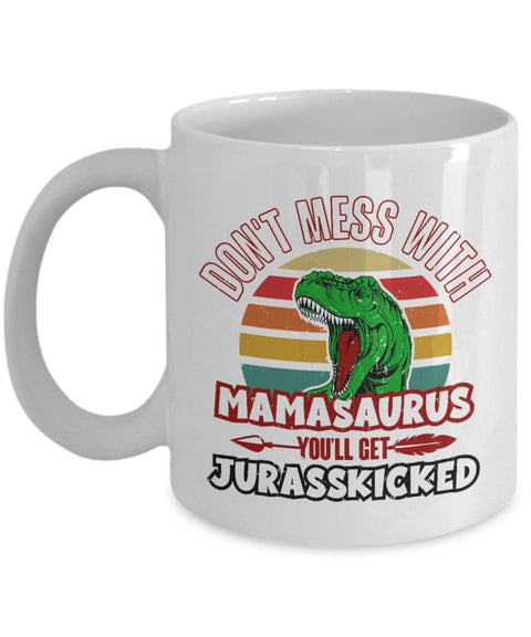 Funny Mom Mug Don't Mess with Mamasaurus You'll Get Jurasskicked - Meaningful Cards